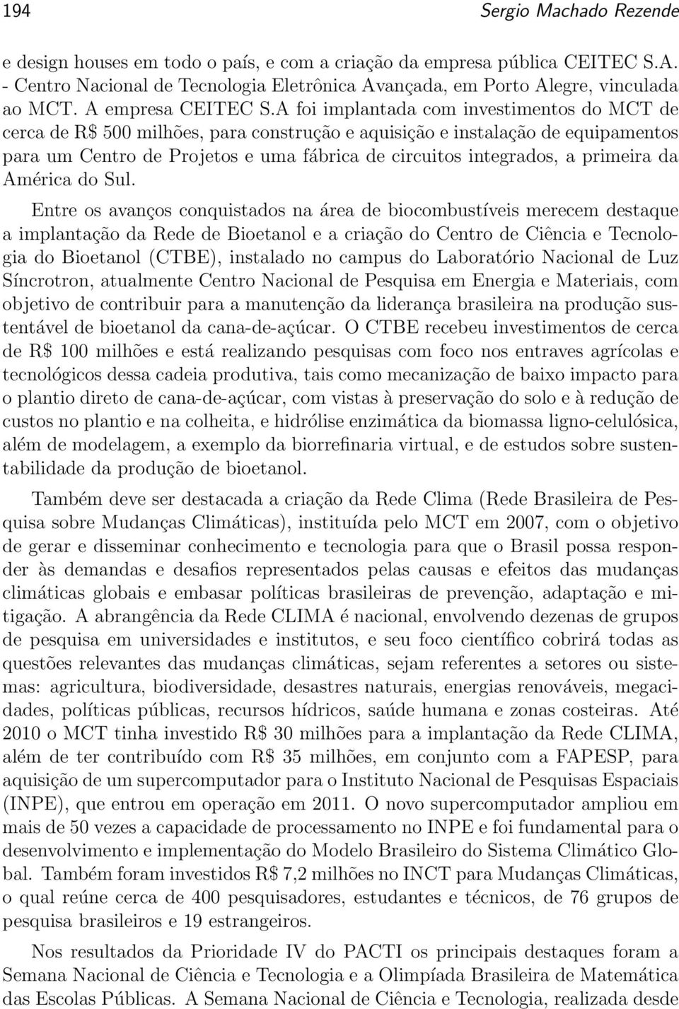 A foi implantada com investimentos do MCT de cerca de R$ 500 milhões, para construção e aquisição e instalação de equipamentos para um Centro de Projetos e uma fábrica de circuitos integrados, a