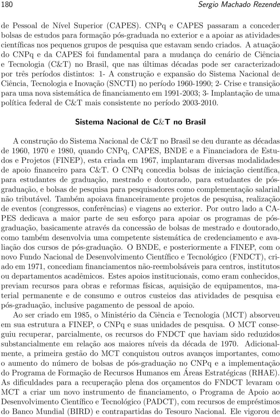 A atuação do CNPq e da CAPES foi fundamental para a mudança do cenário de Ciência e Tecnologia (C&T) no Brasil, que nas últimas décadas pode ser caracterizado por três períodos distintos: 1- A