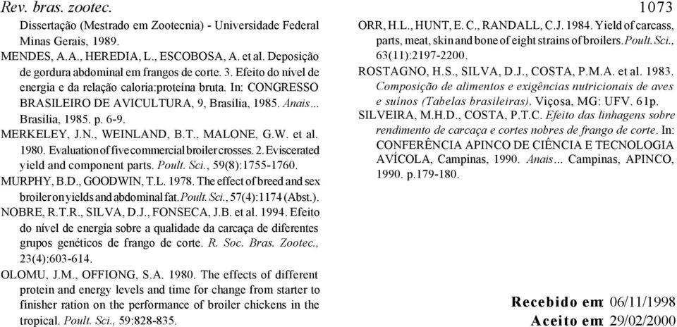 1980. Evaluation of five commercial broiler crosses. 2. Eviscerated yield and component parts. Poult. Sci., 59(8):1755-1760. MURPHY, B.D., GOODWIN, T.L. 1978.