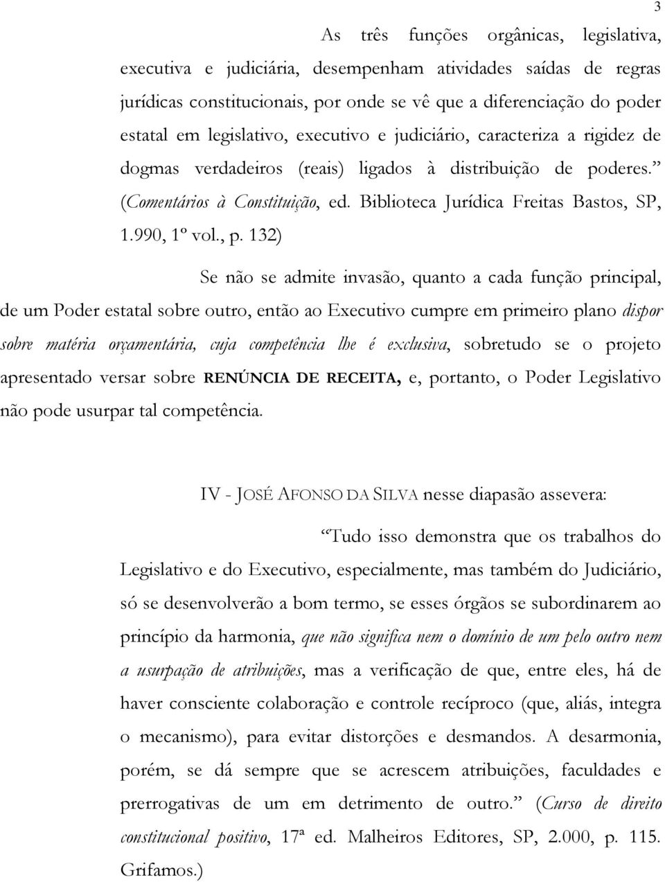 , p. 132) Se não se admite invasão, quanto a cada função principal, de um Poder estatal sobre outro, então ao Executivo cumpre em primeiro plano dispor sobre matéria orçamentária, cuja competência