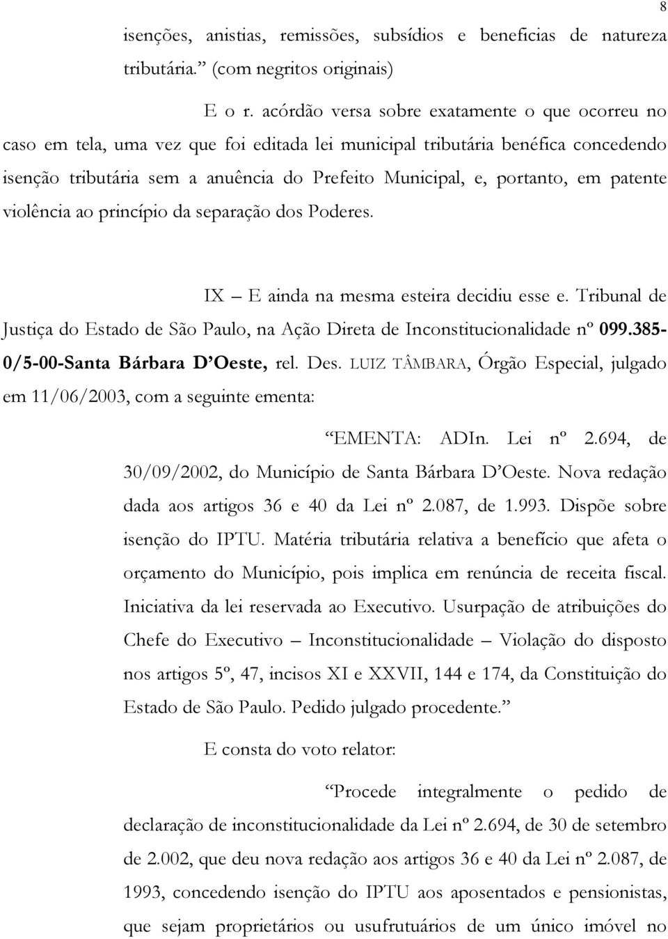 portanto, em patente violência ao princípio da separação dos Poderes. 8 IX E ainda na mesma esteira decidiu esse e.