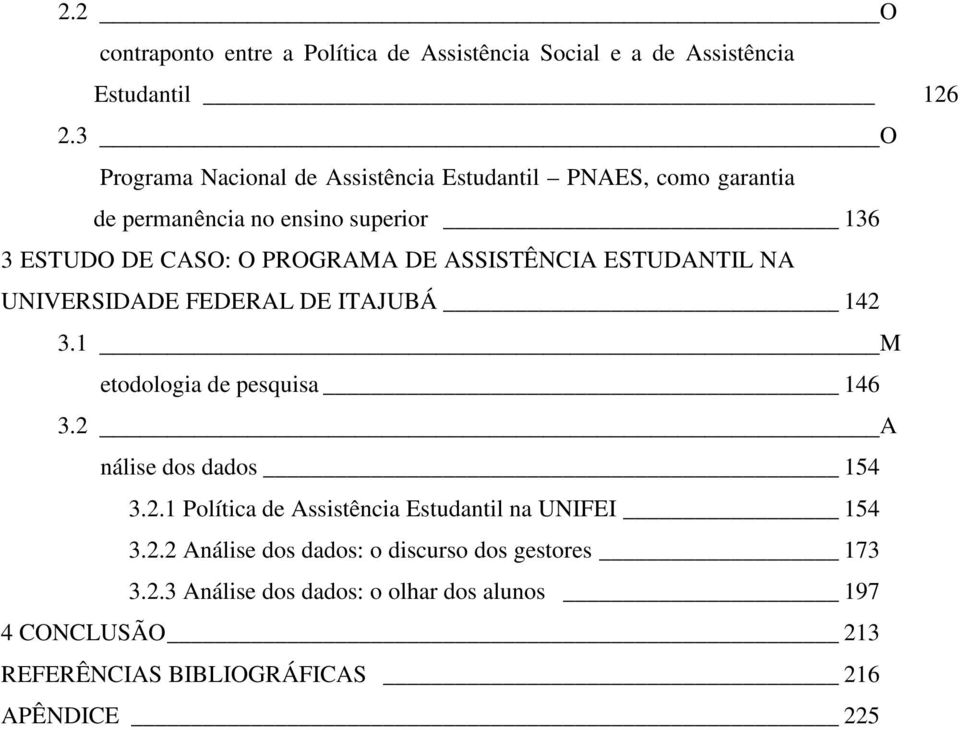 ASSISTÊNCIA ESTUDANTIL NA UNIVERSIDADE FEDERAL DE ITAJUBÁ 142 3.1 M etodologia de pesquisa 146 3.2 A nálise dos dados 154 3.2.1 Política de Assistência Estudantil na UNIFEI 154 3.