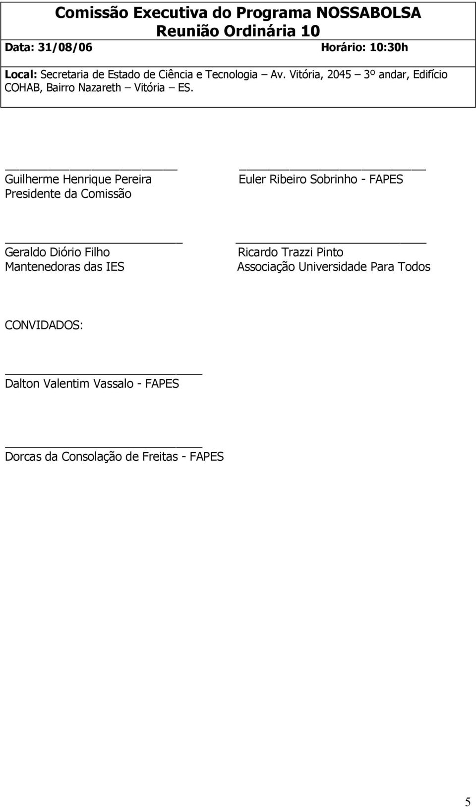 Guilherme Henrique Pereira Presidente da Comissão Euler Ribeiro Sobrinho - FAPES Geraldo Diório Filho Mantenedoras das