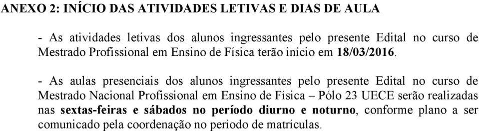 - As aulas presenciais dos alunos ingressantes pelo presente Edital no curso de Mestrado Nacional Profissional em Ensino de