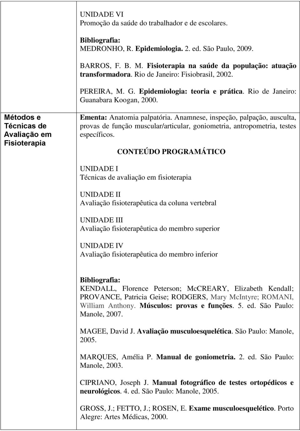 Anamnese, inspeção, palpação, ausculta, provas de função muscular/articular, goniometria, antropometria, testes específicos.