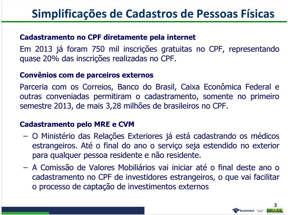 Convênios com de parceiros externos Parceria com os Correios, Banco do Brasil, Caixa Econômica Federal e outras conveniadas permitiram o cadastramento, somente no primeiro semestre 2013, de mais 3,28