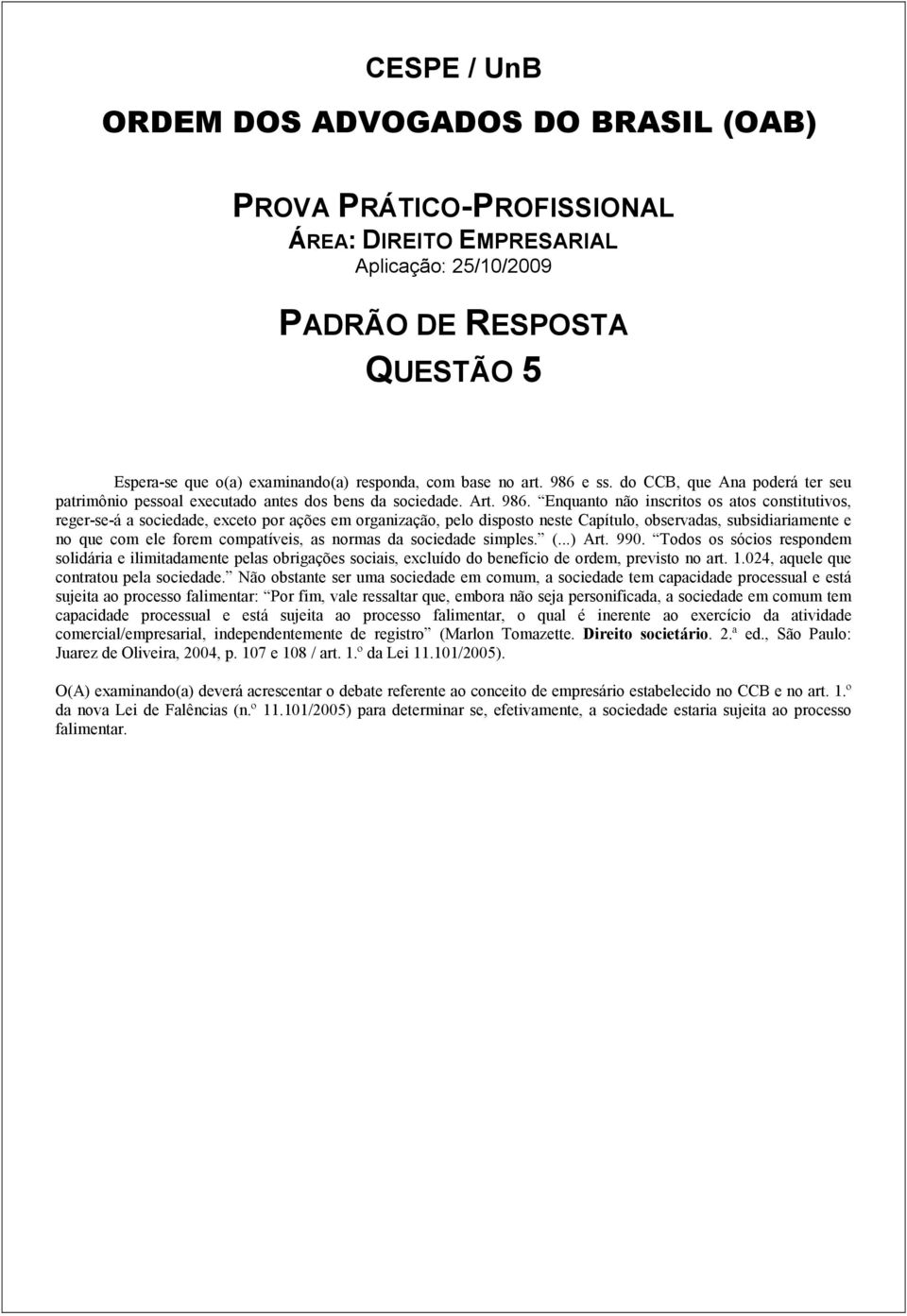 Enquanto não inscritos os atos constitutivos, reger-se-á a sociedade, exceto por ações em organização, pelo disposto neste Capítulo, observadas, subsidiariamente e no que com ele forem compatíveis,