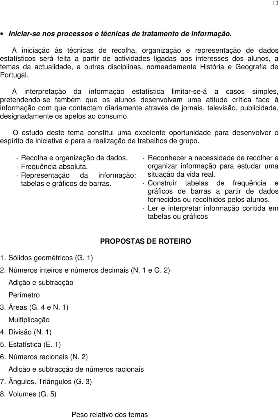 disciplinas, nomeadamente História e Geografia de Portugal.