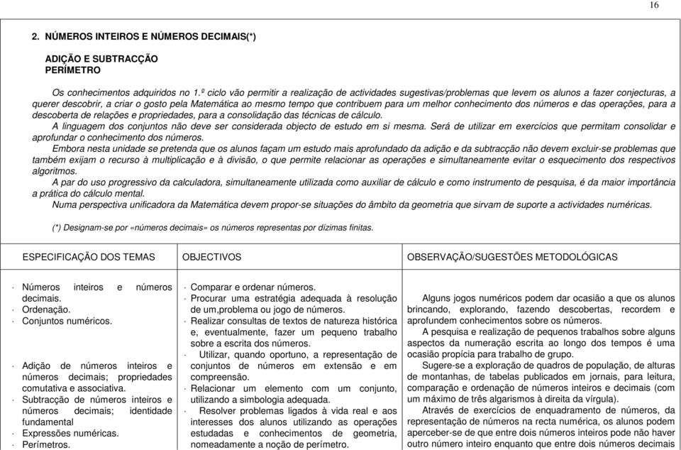 um melhor conhecimento dos números e das operações, para a descoberta de relações e propriedades, para a consolidação das técnicas de cálculo.