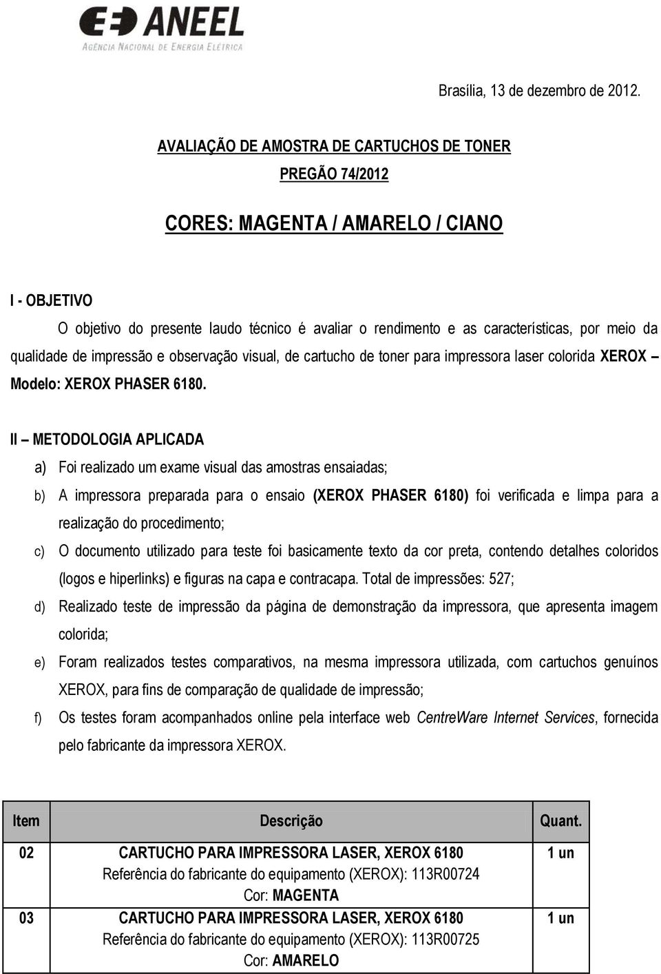 qualidade de impressão e observação visual, de cartucho de toner para impressora laser colorida XEROX Modelo: XEROX PHASER 6180.