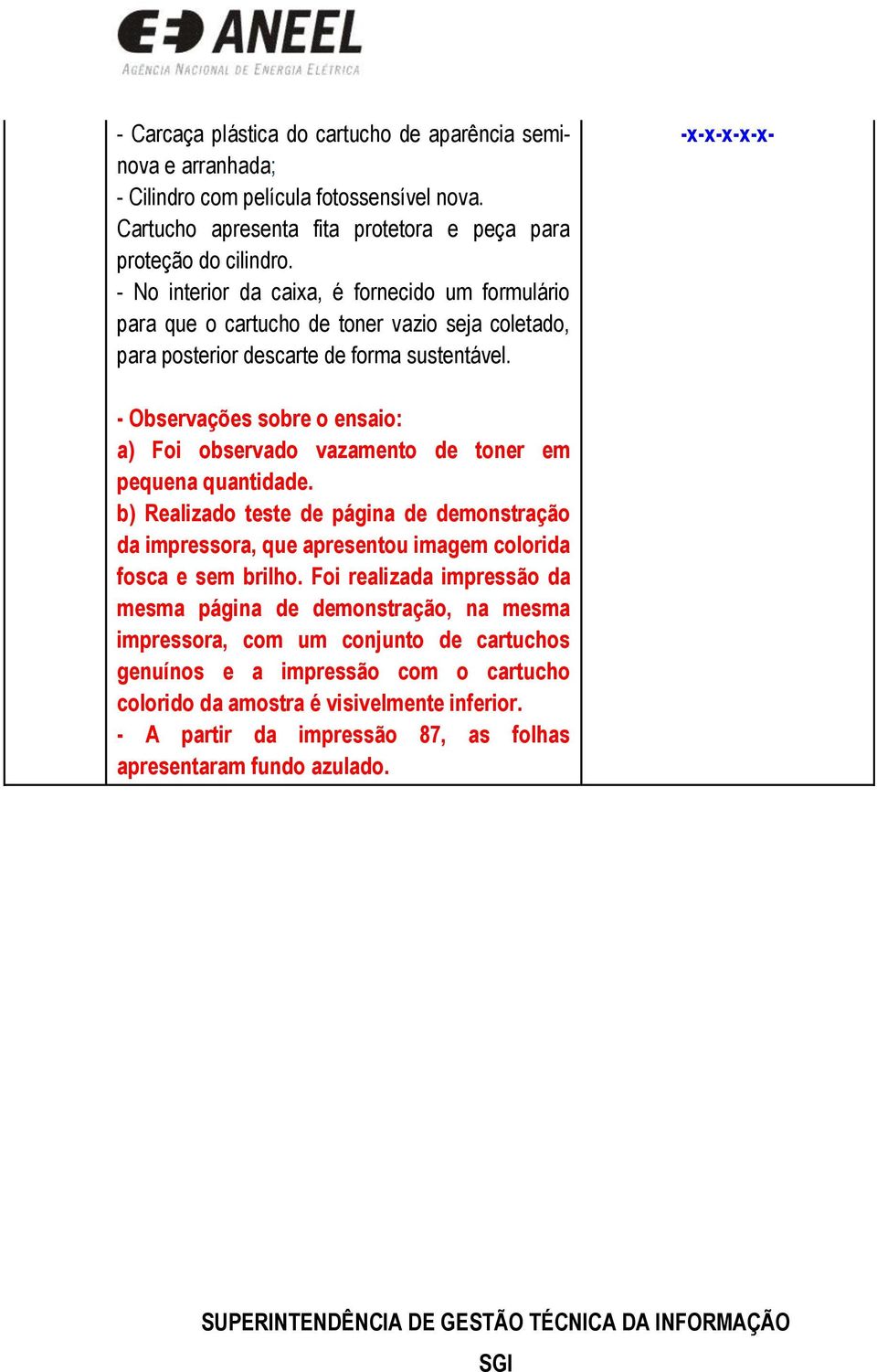 - Observações sobre o ensaio: a) Foi observado vazamento de toner em pequena quantidade. b) Realizado teste de página de demonstração da impressora, que apresentou imagem colorida fosca e sem brilho.