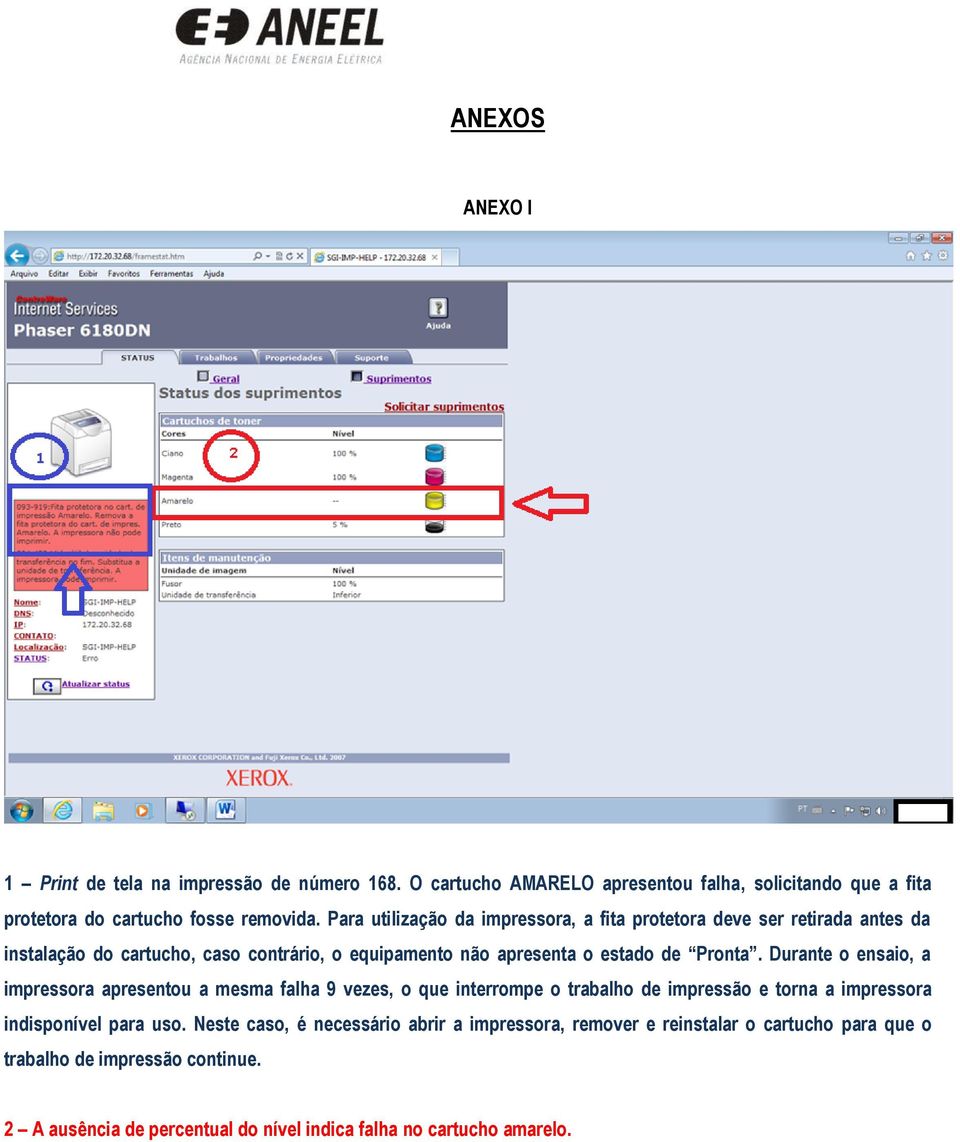 Durante o ensaio, a impressora apresentou a mesma falha 9 vezes, o que interrompe o trabalho de impressão e torna a impressora indisponível para uso.