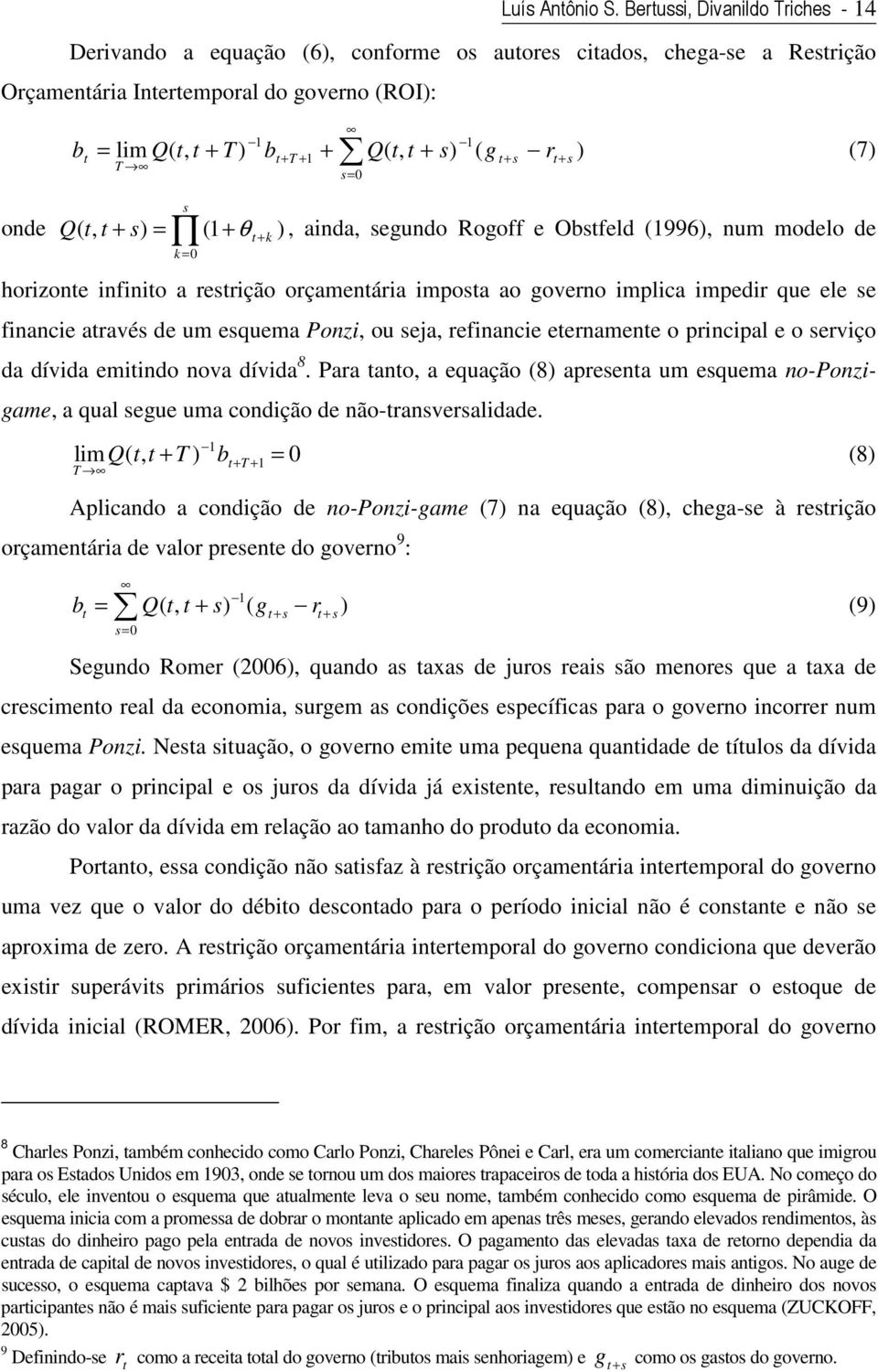 T + 1 + s + s T s= 0 s k = 0 + k Q(, + s) = (1 + θ ), ainda, segundo Rogoff e Obsfeld (1996), num modelo de horizone infinio a resrição orçamenária imposa ao governo implica impedir que ele se