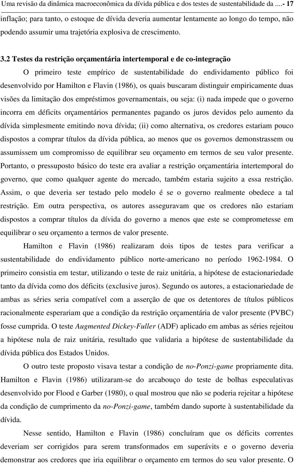 2 Teses da resrição orçamenária ineremporal e de co-inegração O primeiro ese empírico de susenabilidade do endividameno público foi desenvolvido por Hamilon e Flavin (1986), os quais buscaram