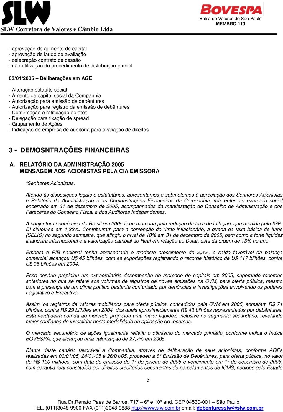 para fixação de spread - Grupamento de Ações - Indicação de empresa de auditoria para avaliação de direitos 3 - DEMOSNTRAÇÕES FINANCEIRAS A.