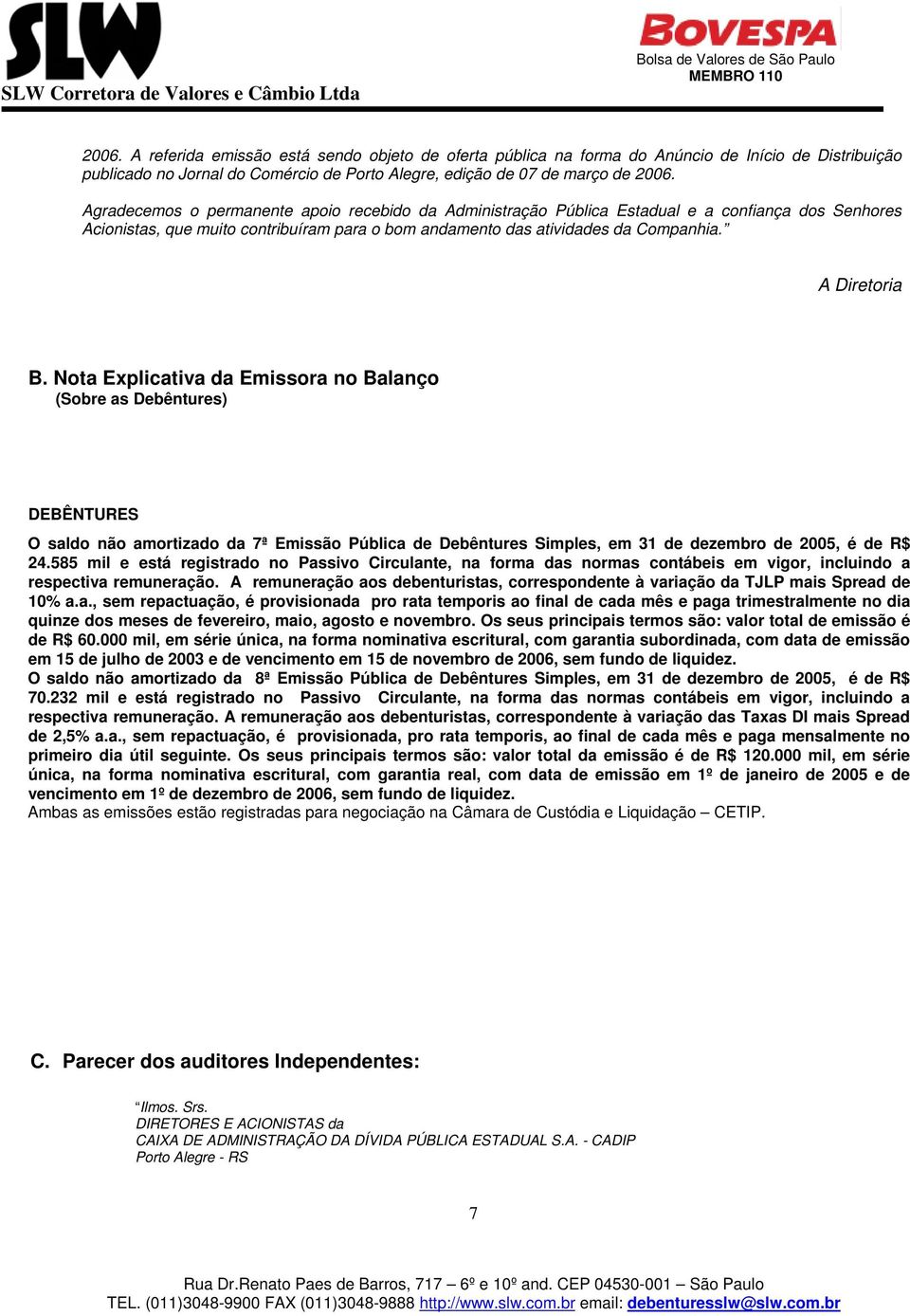 Nota Explicativa da Emissora no Balanço (Sobre as Debêntures) DEBÊNTURES O saldo não amortizado da 7ª Emissão Pública de Debêntures Simples, em 31 de dezembro de 2005, é de R$ 24.