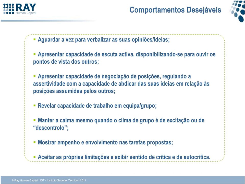 assumidas pelos outros; Revelar capacidade de trabalho em equipa/grupo; Manter a calma mesmo quando o clima de grupo é de excitação ou de descontrolo ; Mostrar