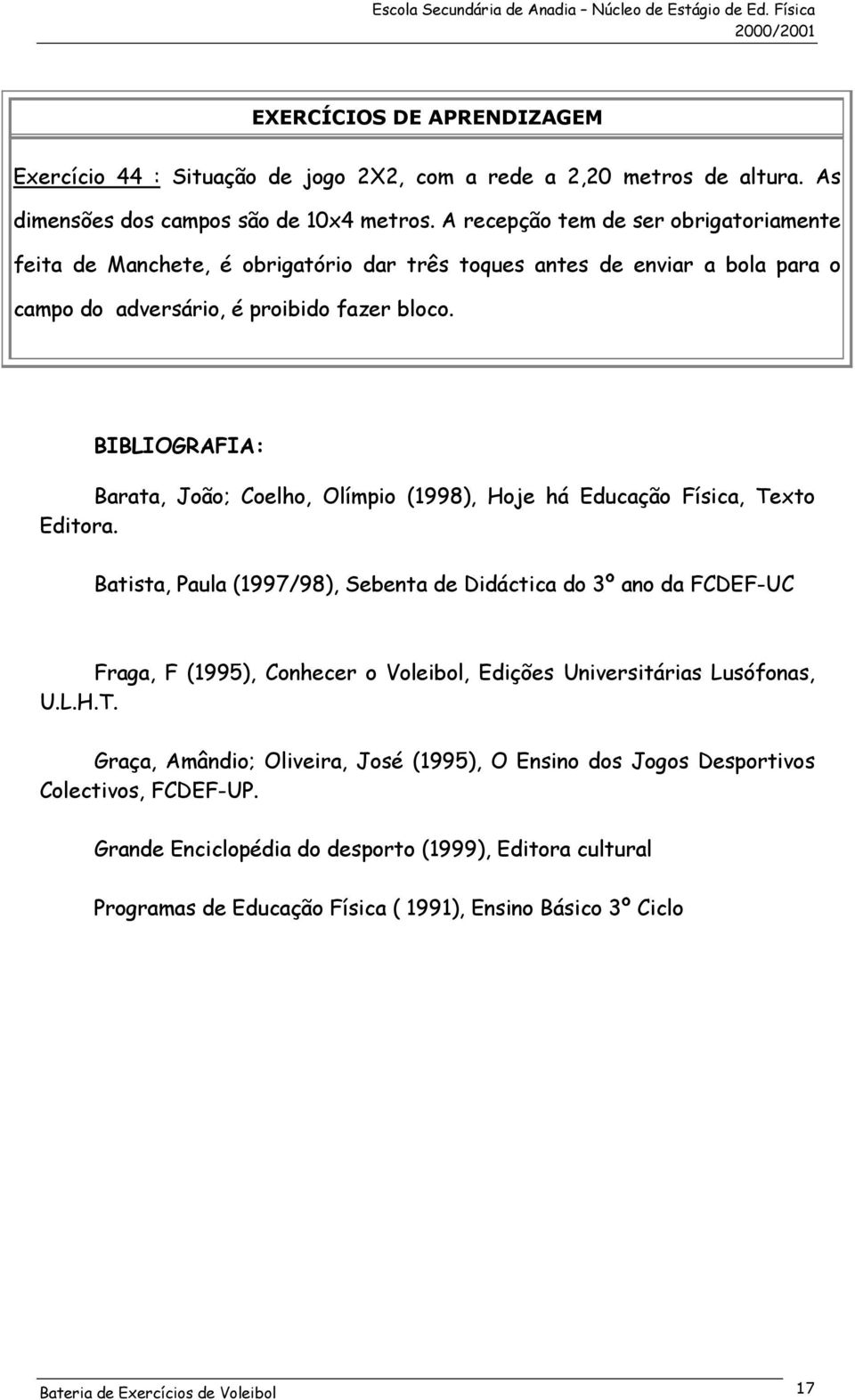 BIBLIOGRAFIA: Barata, João; Coelho, Olímpio (1998), Hoje há Educação Física, Texto Editora.