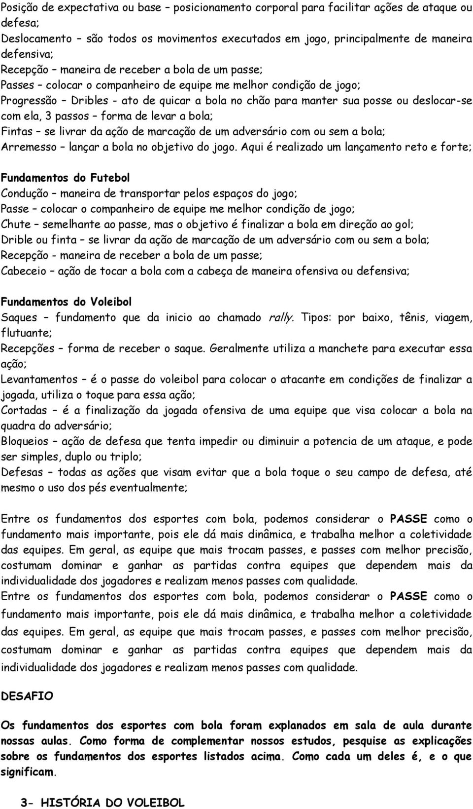 ela, 3 passos forma de levar a bola; Fintas se livrar da ação de marcação de um adversário com ou sem a bola; Arremesso lançar a bola no objetivo do jogo.