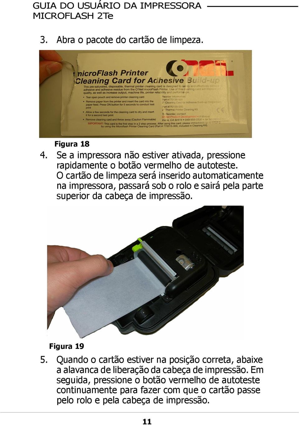 O cartão de limpeza será inserido automaticamente na impressora, passará sob o rolo e sairá pela parte superior da cabeça de