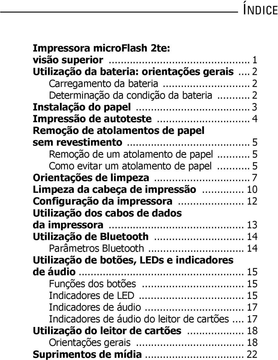 .. 7 Limpeza da cabeça de impressão... 10 Configuração da impressora... 12 Utilização dos cabos de dados da impressora... 13 Utilização de Bluetooth... 14 Parâmetros Bluetooth.