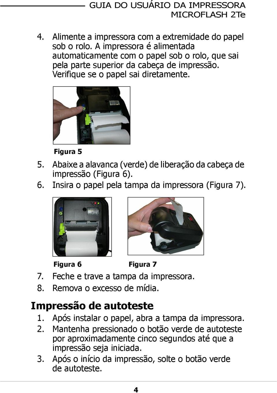 Abaixe a alavanca (verde) de liberação da cabeça de impressão (Figura 6). 6. Insira o papel pela tampa da impressora (Figura 7). Figura 6 Figura 7 7.