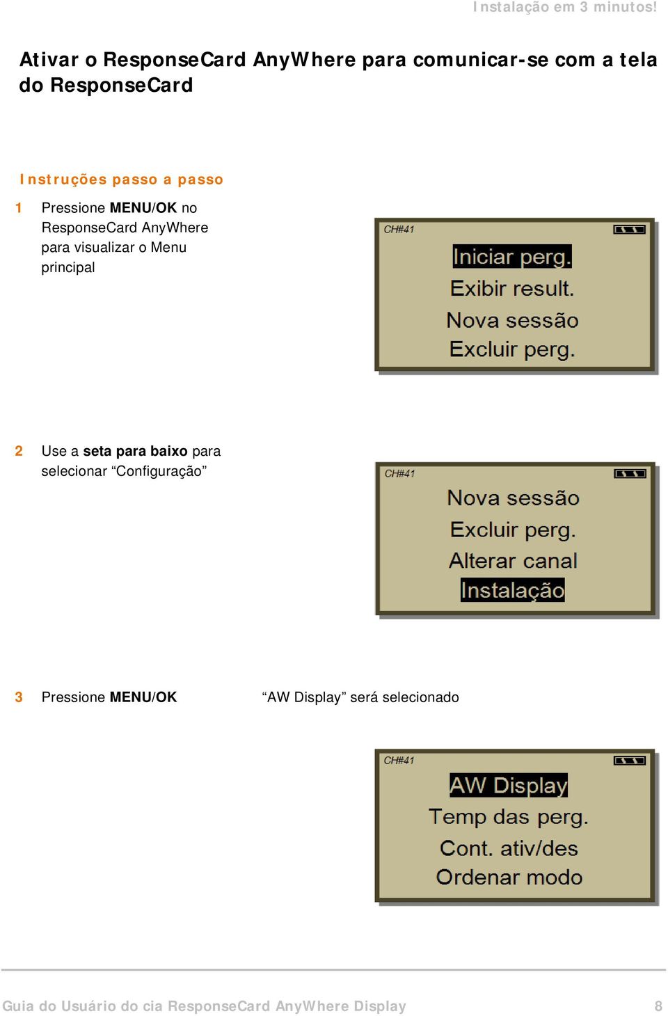 visualizar o Menu principal 2 Use a seta para baixo para selecionar Configuração 3