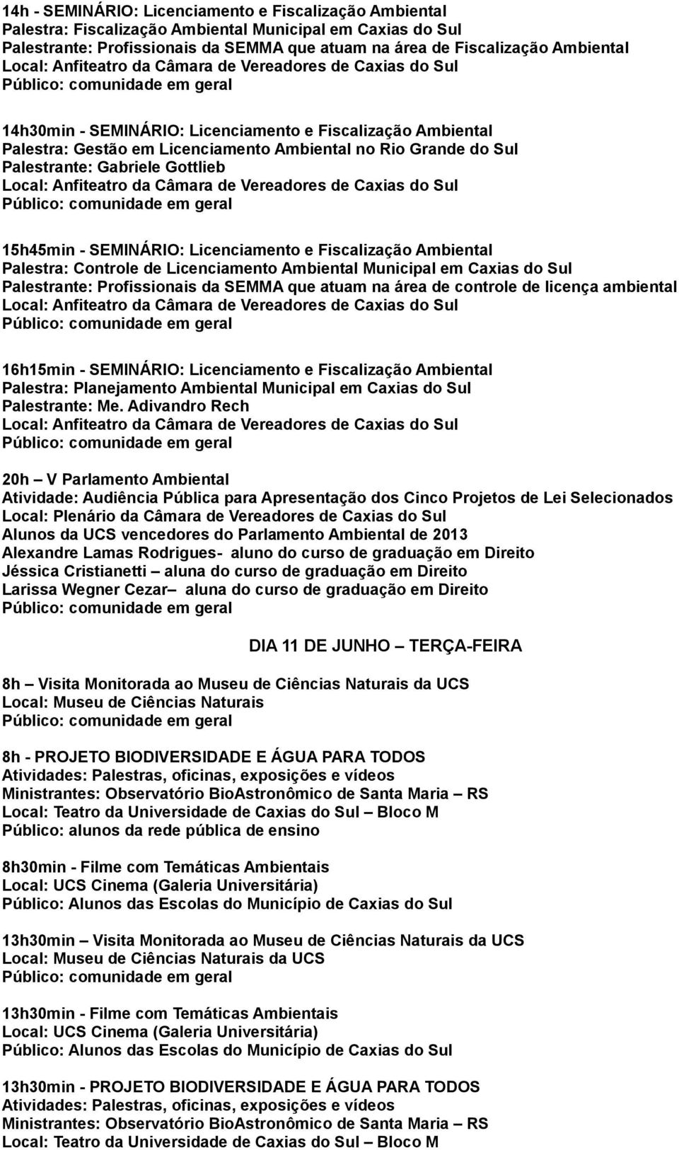 Fiscalização Ambiental Palestra: Controle de Licenciamento Ambiental Municipal em Caxias do Sul Palestrante: Profissionais da SEMMA que atuam na área de controle de licença ambiental 16h15min -