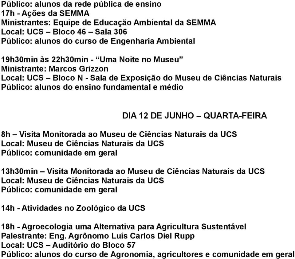 alunos do ensino fundamental e médio DIA 12 DE JUNHO QUARTA-FEIRA 13h30min Visita Monitorada ao Museu de Ciências Naturais da UCS 18h - Agroecologia uma Alternativa para