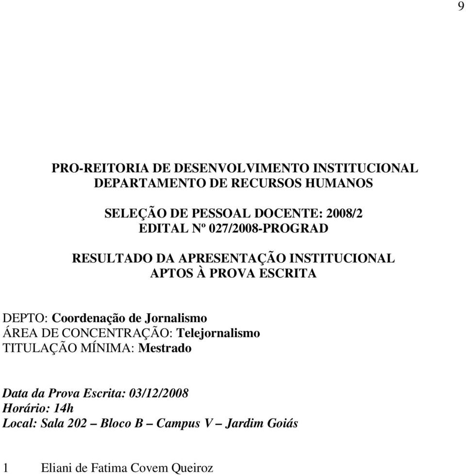 APTOS À PROVA ESCRITA DEPTO: Coordenação de Jornalismo ÁREA DE CONCENTRAÇÃO: Telejornalismo