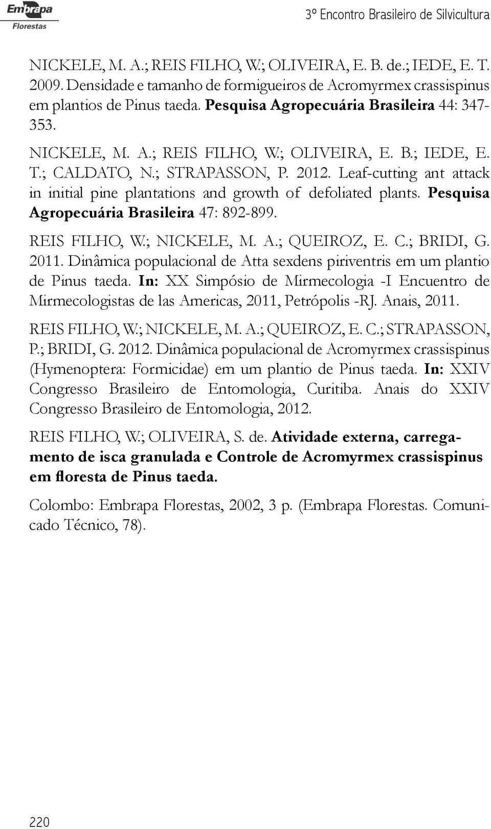 Leaf-cutting ant attack in initial pine plantations and growth of defoliated plants. Pesquisa Agropecuária Brasileira 47: 892-899. REIS FILHO, W.; NICKELE, M. A.; QUEIROZ, E. C.; BRIDI, G. 2011.