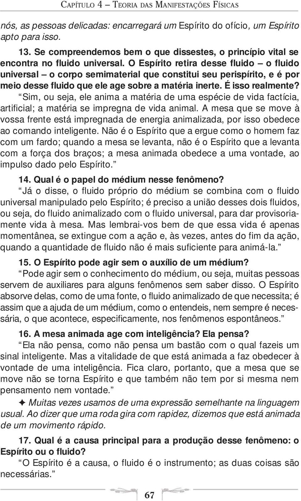 O Espírito retira desse fluido o fluido universal o corpo semimaterial que constitui seu perispírito, e é por meio desse fluido que ele age sobre a matéria inerte. É isso realmente?