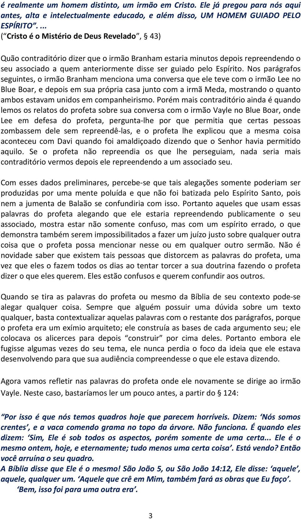 Nos parágrafos seguintes, o irmão Branham menciona uma conversa que ele teve com o irmão Lee no Blue Boar, e depois em sua própria casa junto com a irmã Meda, mostrando o quanto ambos estavam unidos