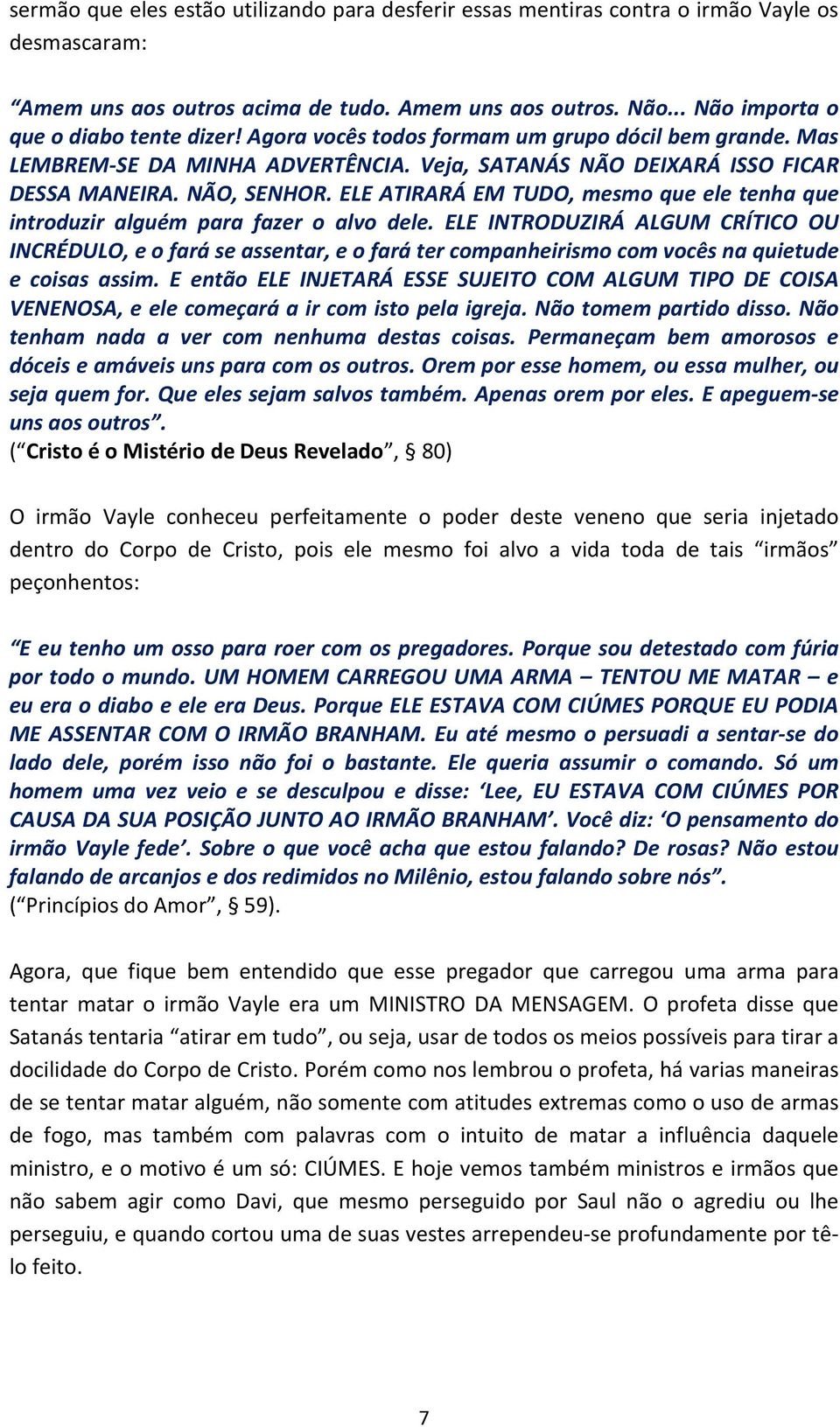 ELE ATIRARÁ EM TUDO, mesmo que ele tenha que introduzir alguém para fazer o alvo dele.