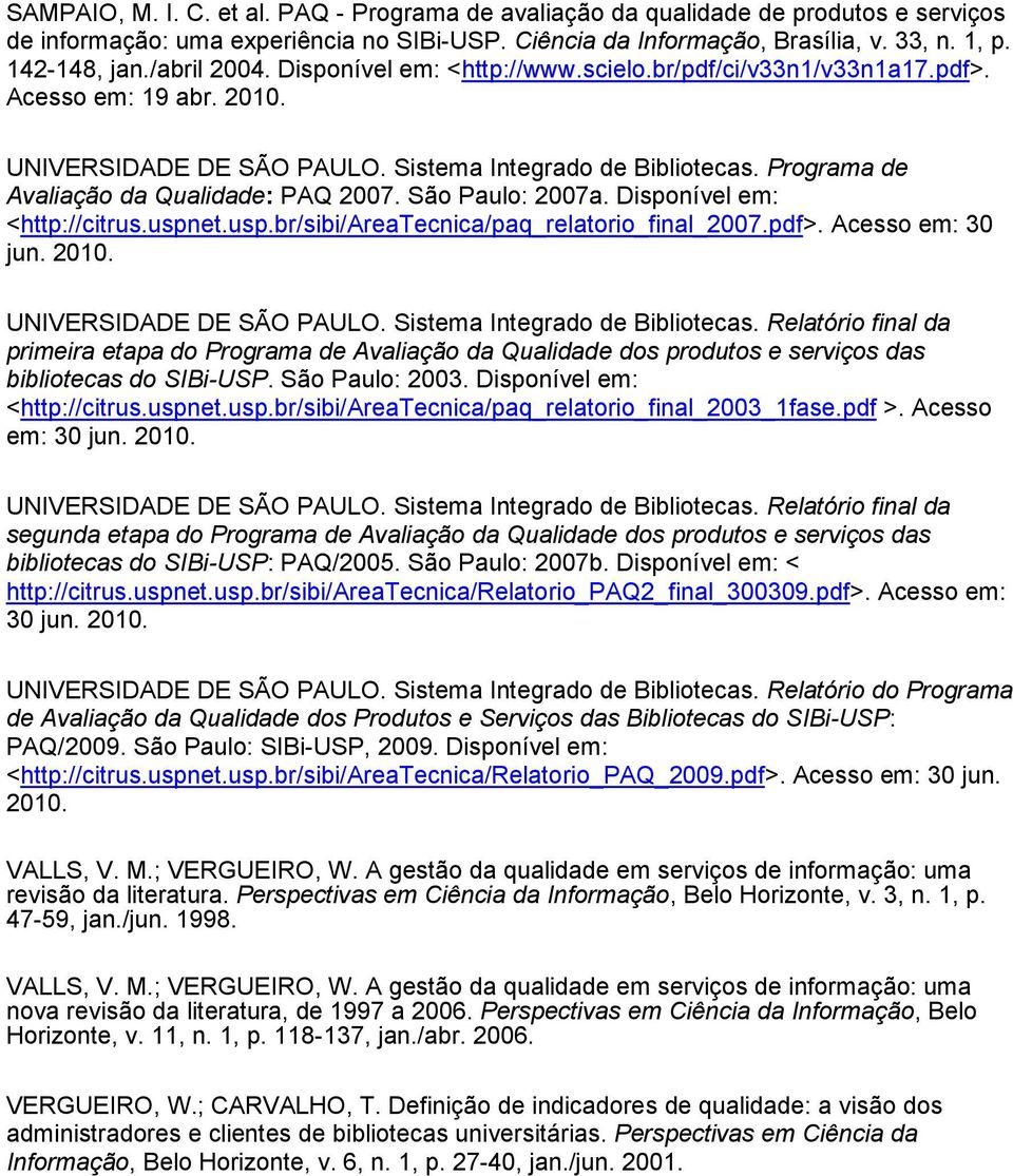 Programa de Avaliação da Qualidade: PAQ 2007. São Paulo: 2007a. Disponível em: <http://citrus.uspnet.usp.br/sibi/areatecnica/paq_relatorio_final_2007.pdf>. Acesso em: 30 jun. 2010.