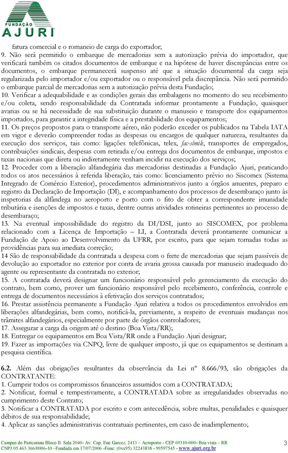 o embarque permanecerá suspenso até que a situação documental da carga seja regularizada pelo importador e/ou exportador ou o responsável pela discrepância.