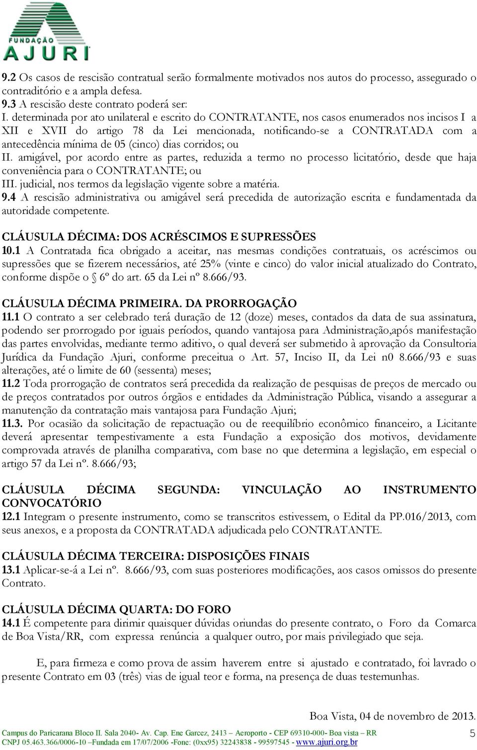 (cinco) dias corridos; ou II. amigável, por acordo entre as partes, reduzida a termo no processo licitatório, desde que haja conveniência para o CONTRATANTE; ou III.