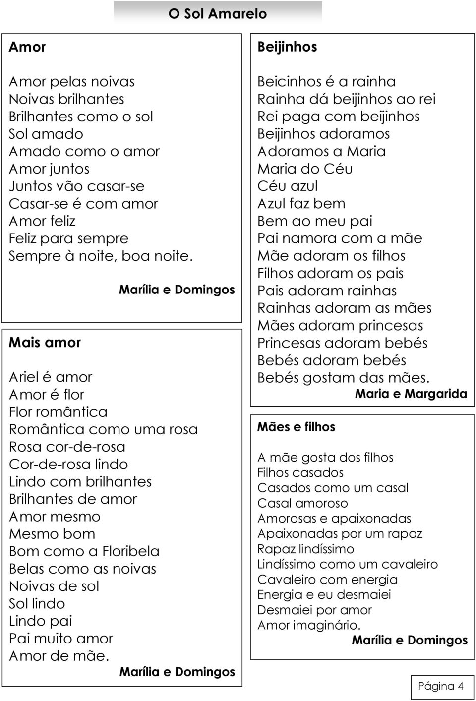 Mais amor Marília e Domingos Ariel é amor Amor é flor Flor romântica Romântica como uma rosa Rosa cor-de-rosa Cor-de-rosa lindo Lindo com brilhantes Brilhantes de amor Amor mesmo Mesmo bom Bom como a