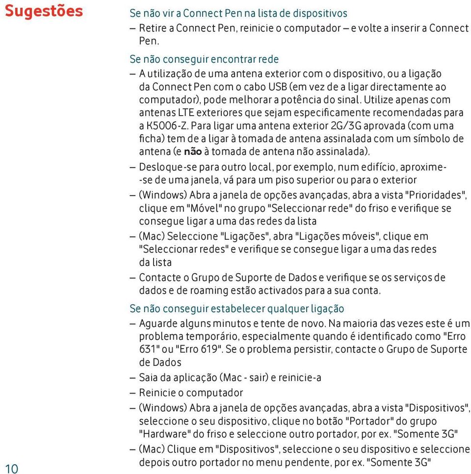 potência do sinal. Utilize apenas com antenas LTE exteriores que sejam especifi camente recomendadas para a K5006-Z.