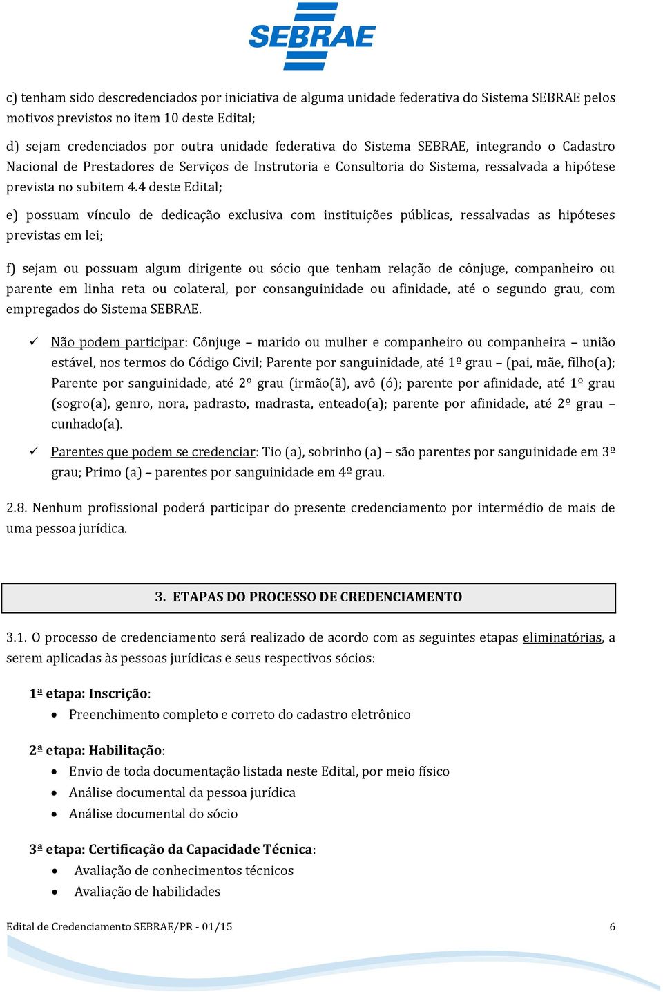 4 deste Edital; e) possuam vínculo de dedicação exclusiva com instituições públicas, ressalvadas as hipóteses previstas em lei; f) sejam ou possuam algum dirigente ou sócio que tenham relação de