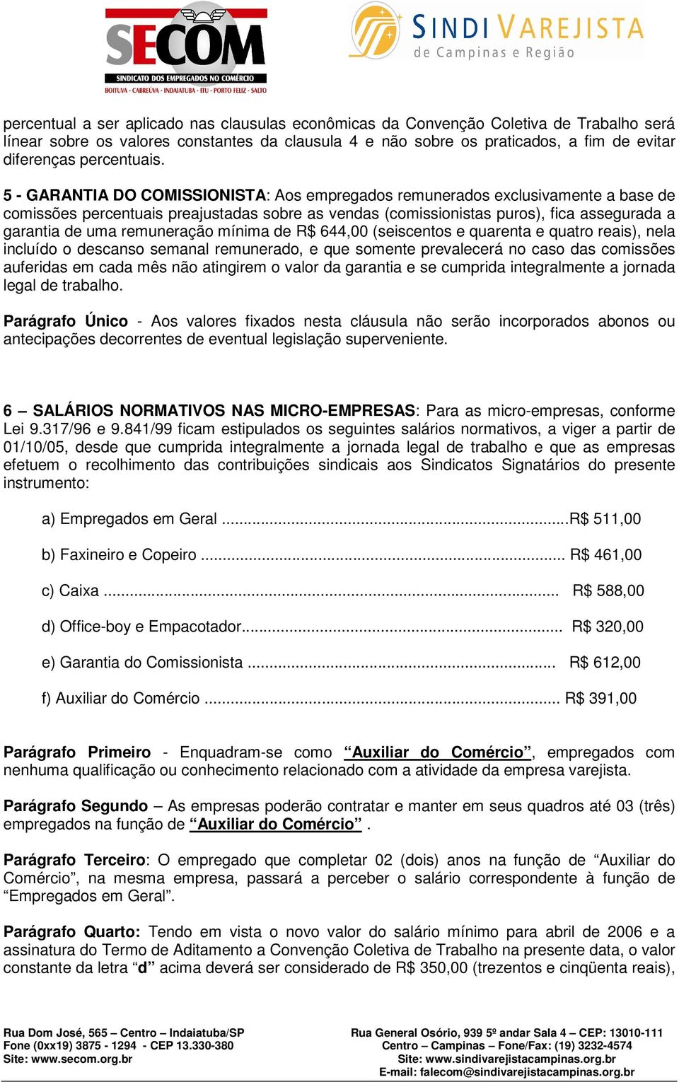 5 - GARANTIA DO COMISSIONISTA: Aos empregados remunerados exclusivamente a base de comissões percentuais preajustadas sobre as vendas (comissionistas puros), fica assegurada a garantia de uma