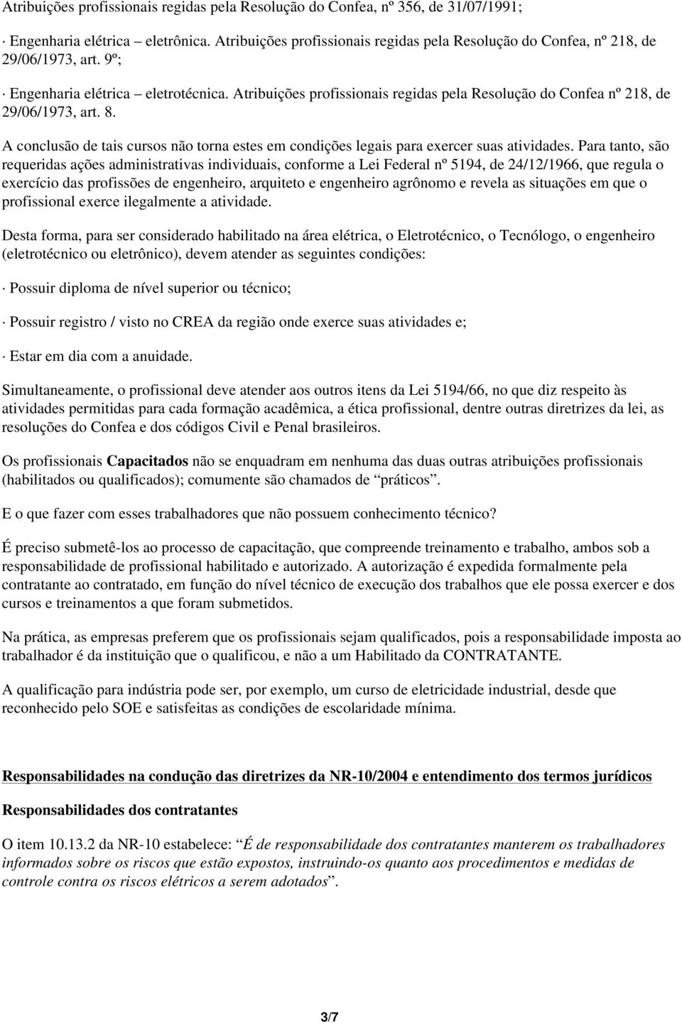 Atribuições profissionais regidas pela Resolução do Confea nº 218, de 29/06/1973, art. 8. A conclusão de tais cursos não torna estes em condições legais para exercer suas atividades.