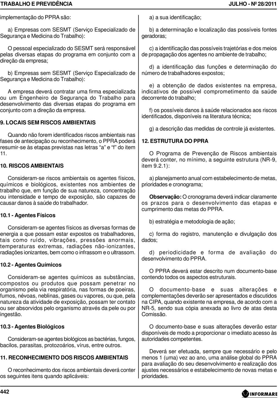 firma especializada ou um Engenheiro de Segurança do Trabalho para desenvolvimento das diversas etapas do programa em conjunto com a direção da empresa. 9.