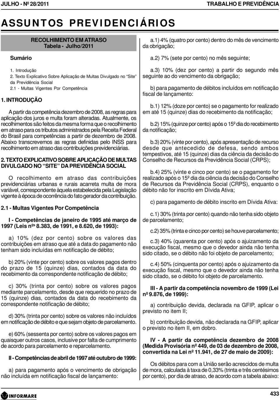 INTRODUÇÃO A partir da competência dezembro de 2008, as regras para aplicação dos juros e multa foram alteradas.