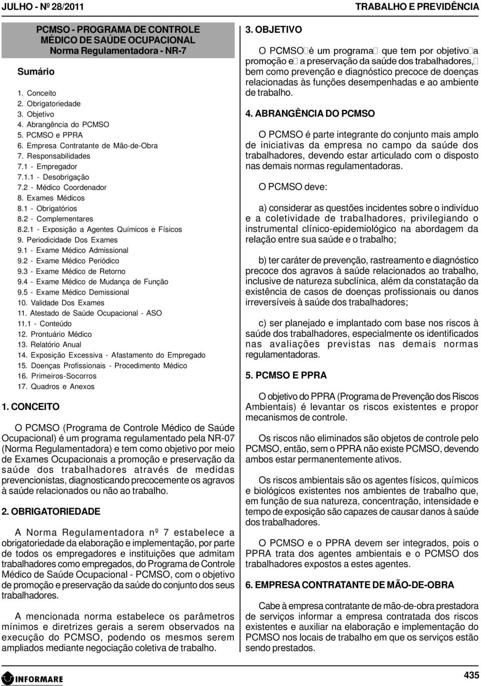 Periodicidade Dos Exames 9.1 - Exame Médico Admissional 9.2 - Exame Médico Periódico 9.3 - Exame Médico de Retorno 9.4 - Exame Médico de Mudança de Função 9.5 - Exame Médico Demissional 10.