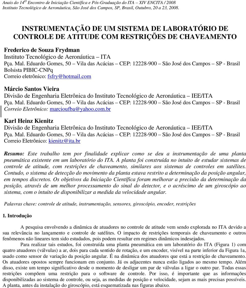 Eduardo Gomes 50 Vila das Acácias CEP: 12228-900 São José dos Campos SP - Brasil Bolsista PIBIC-CNPq Correio eletrônico: fsfry@hotmail.