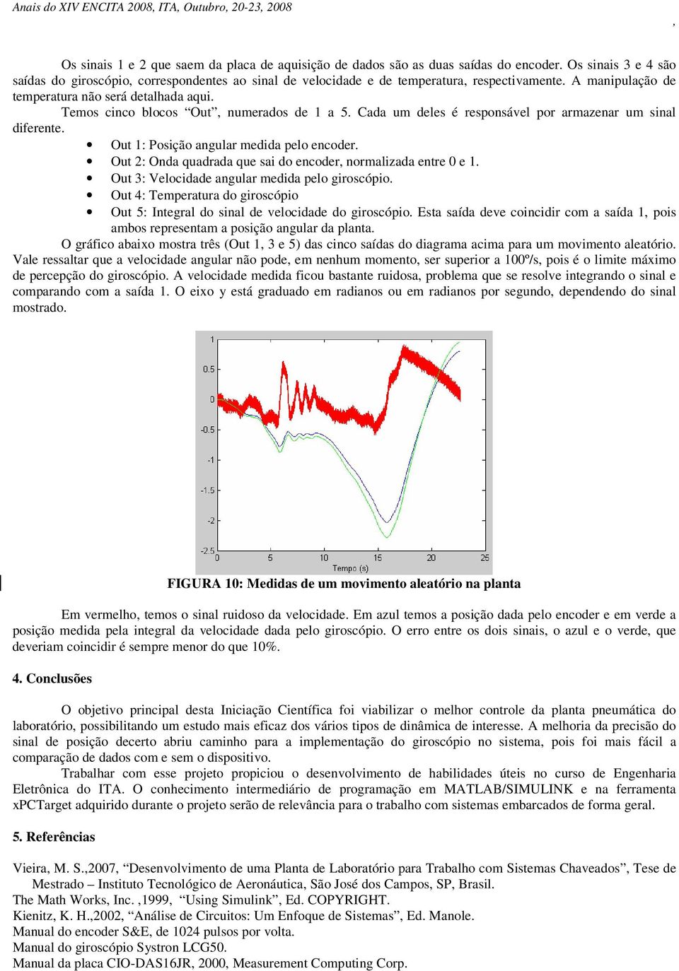 Temos cinco blocos Out numerados de 1 a 5. Cada um deles é responsável por armazenar um sinal diferente. Out 1: Posição angular medida pelo encoder.