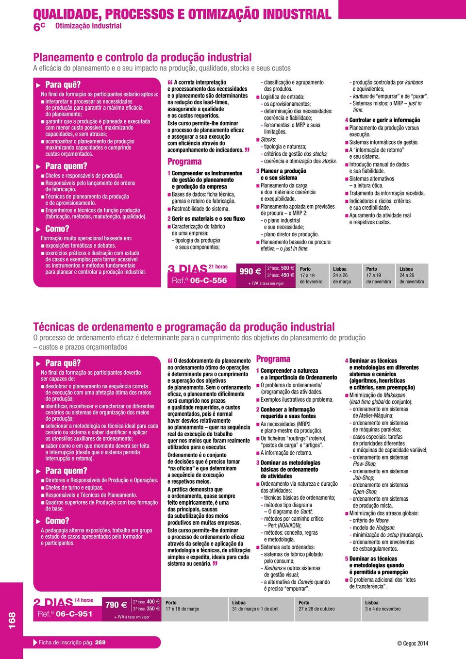 maximizando capacidades, e sem atrasos; n acompanhar o planeamento de produção maximizando capacidades e cumprindo custos orçamentados. n Chefes e responsáveis de produção.