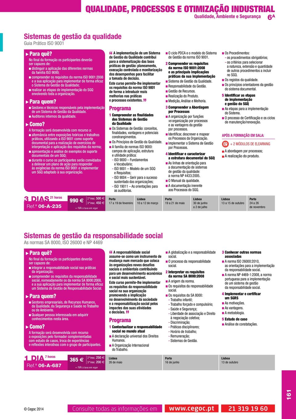 n Gestores e técnicos responsáveis pela implementação de um Sistema de Gestão da Qualidade. n Auditores internos da qualidade.