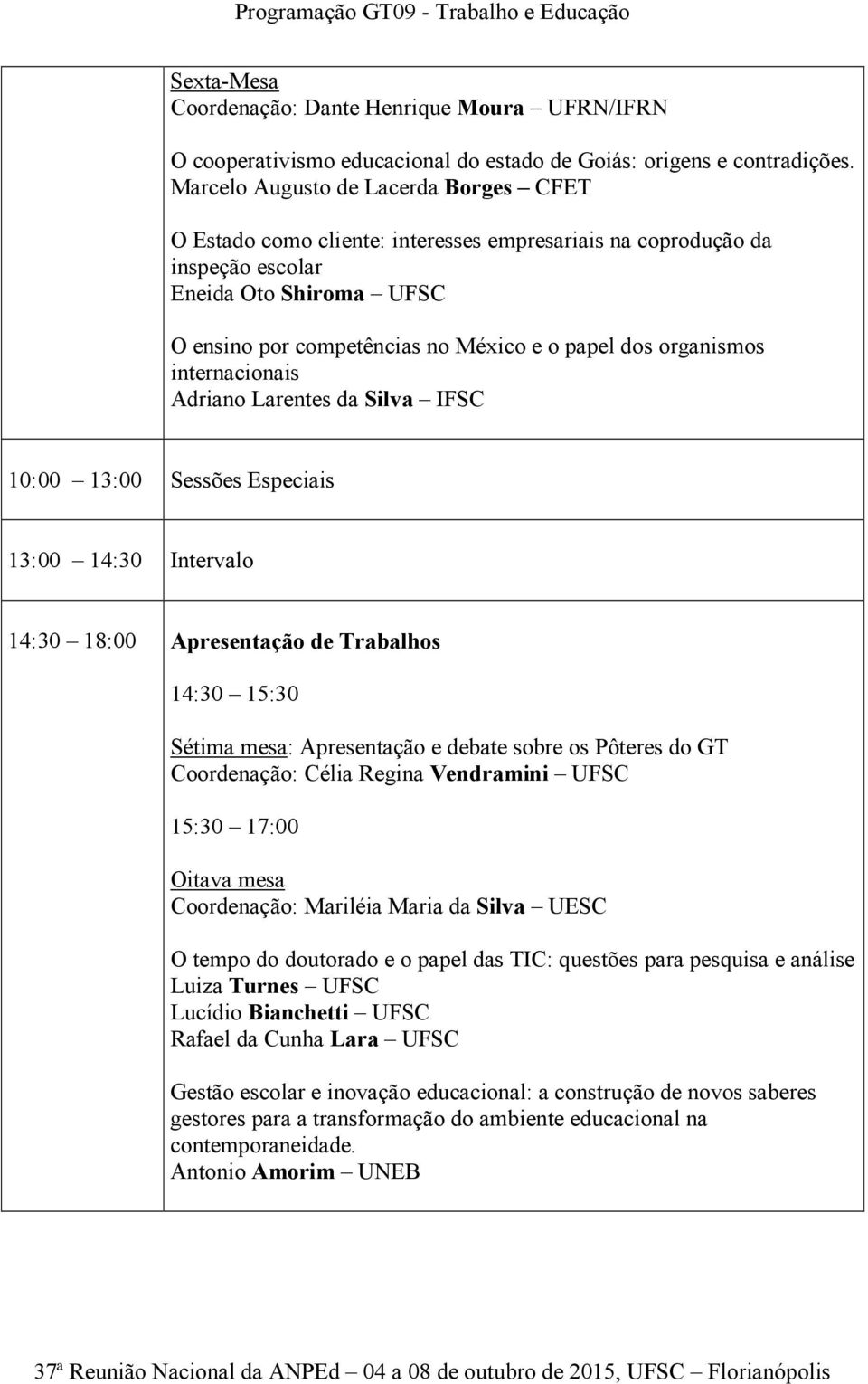 organismos internacionais Adriano Larentes da Silva IFSC 10:00 13:00 Sessões Especiais 14:30 15:30 Sétima mesa: Apresentação e debate sobre os Pôteres do GT Coordenação: Célia Regina Vendramini UFSC